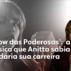 20 hits em 20 anos: 'Show das Poderosas', a música que Anitta sabia que mudaria a vida dela